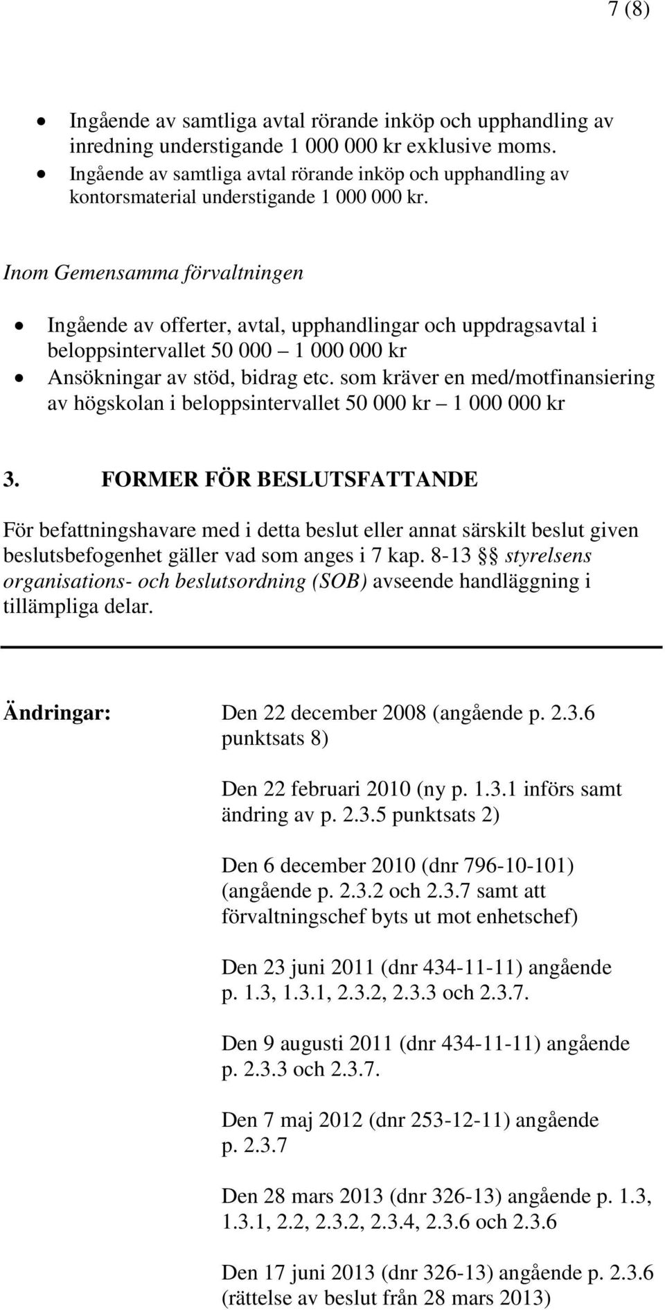 som kräver en med/motfinansiering av högskolan i beloppsintervallet 50 000 kr 1 000 000 kr 3.