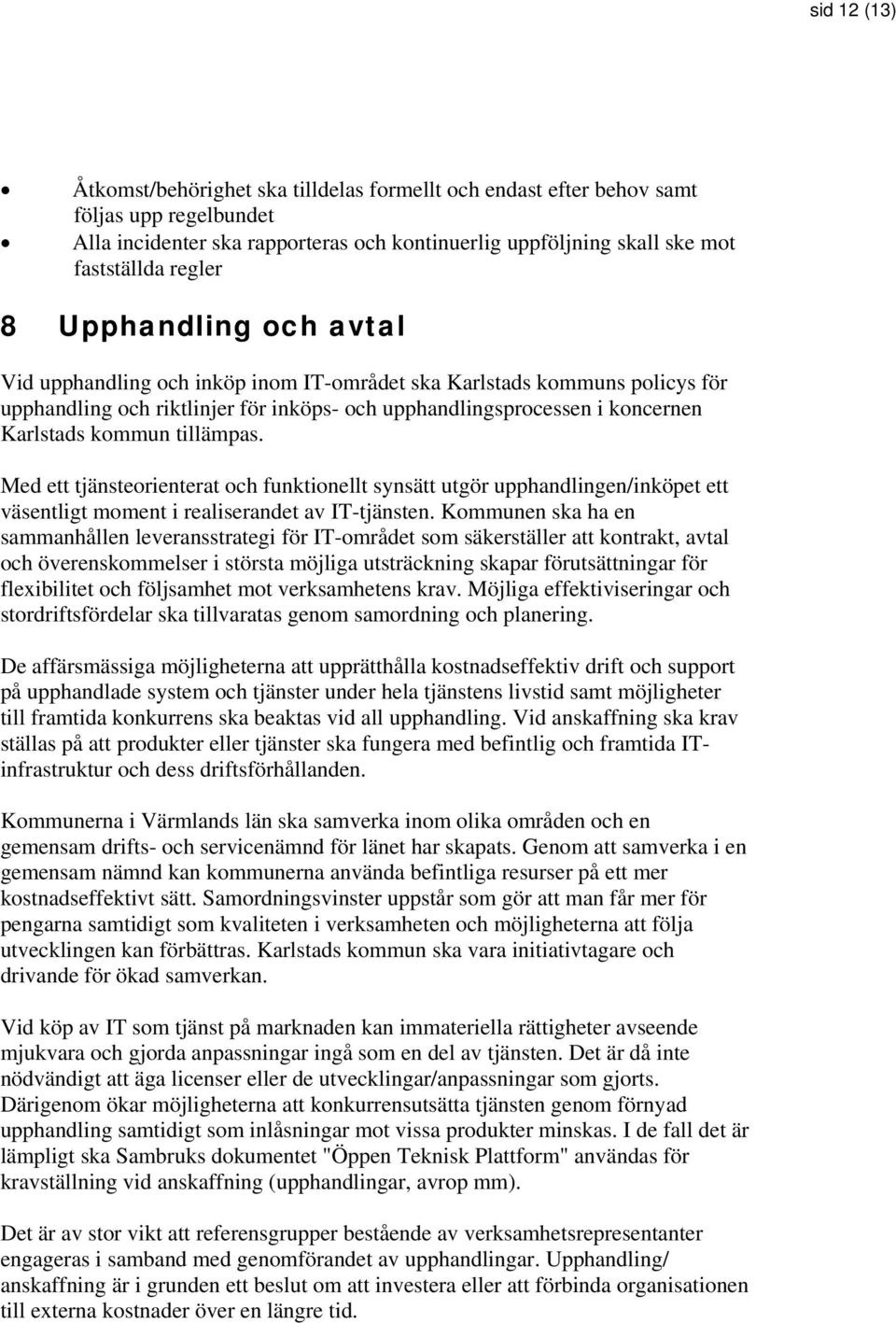 tillämpas. Med ett tjänsteorienterat och funktionellt synsätt utgör upphandlingen/inköpet ett väsentligt moment i realiserandet av IT-tjänsten.