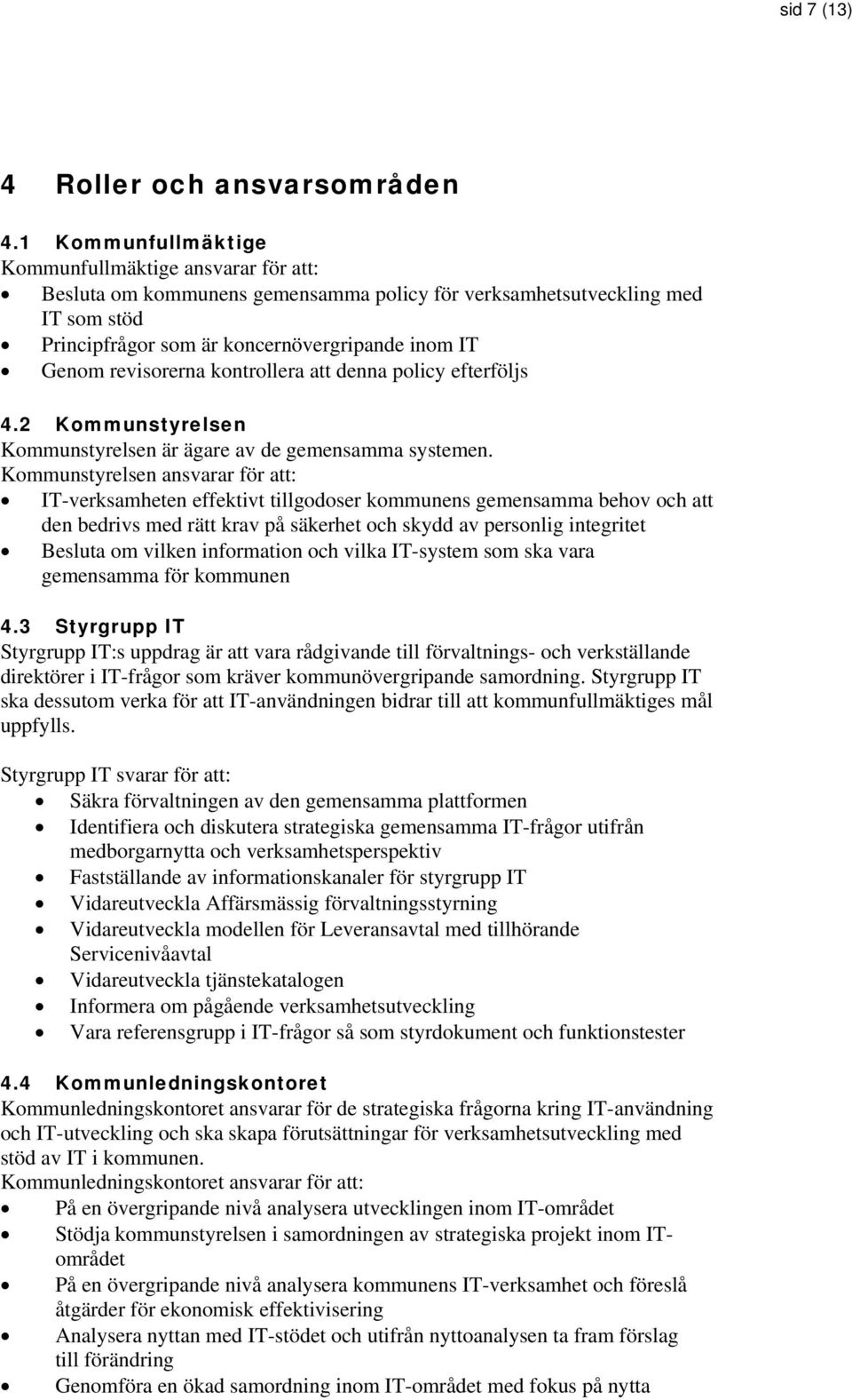 revisorerna kontrollera att denna policy efterföljs 4.2 Kommunstyrelsen Kommunstyrelsen är ägare av de gemensamma systemen.