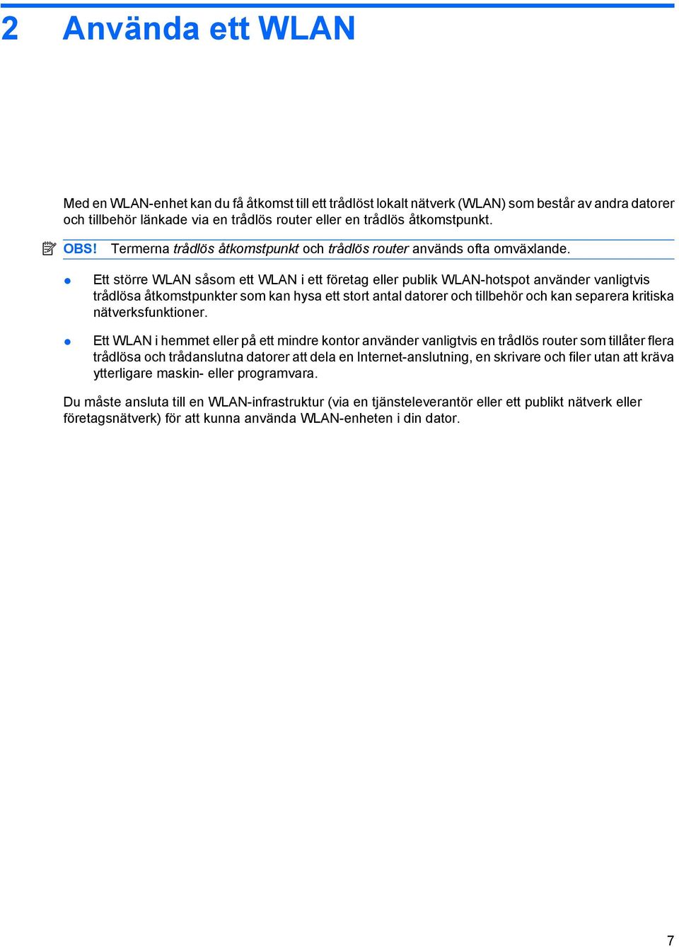 Ett större WLAN såsom ett WLAN i ett företag eller publik WLAN-hotspot använder vanligtvis trådlösa åtkomstpunkter som kan hysa ett stort antal datorer och tillbehör och kan separera kritiska