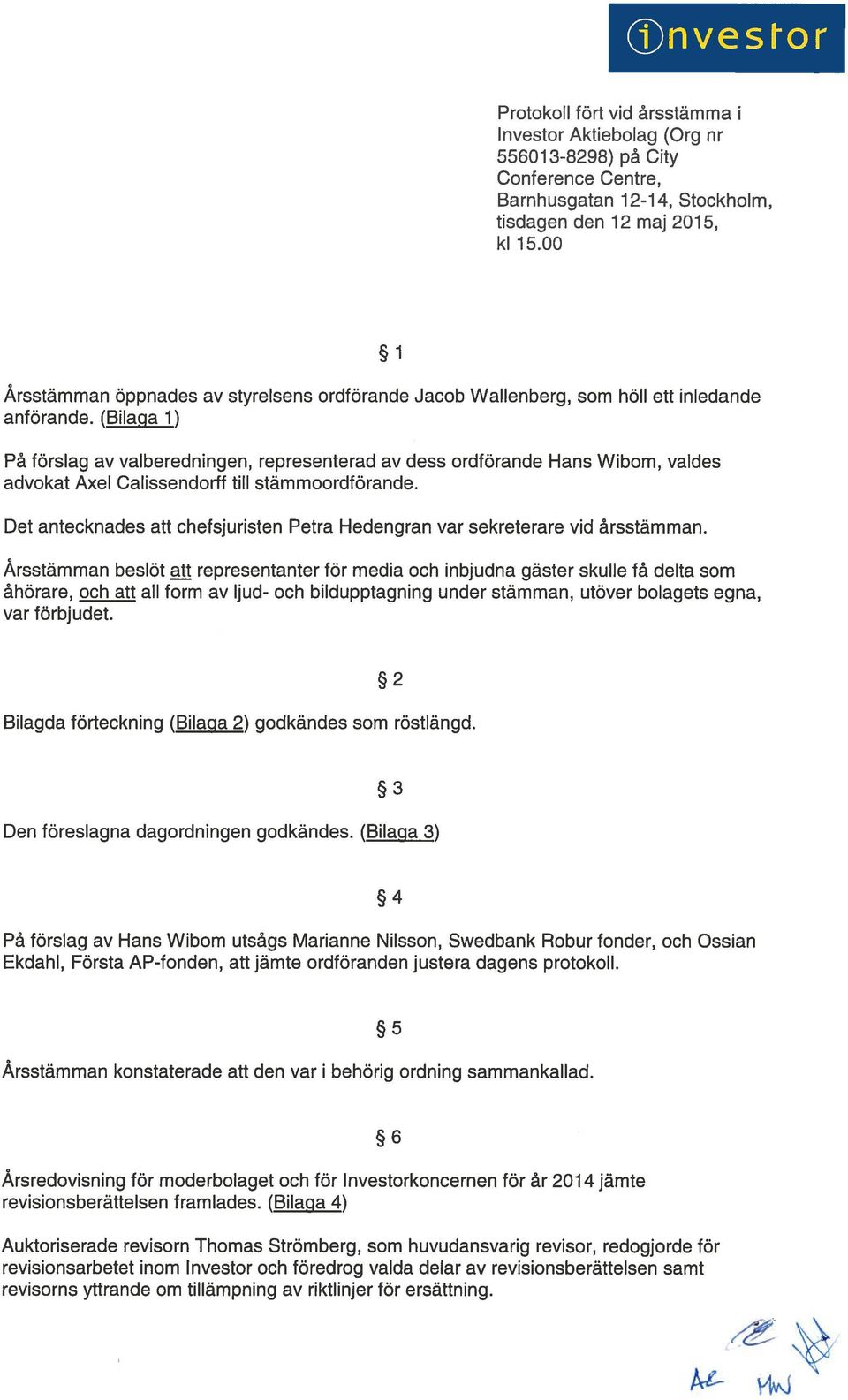 (Bilaga 1) På förslag av valberedningen, representerad av dess ordförande Hans Wibom, valdes advokat Axel Calissendorff till stämmoordförande.