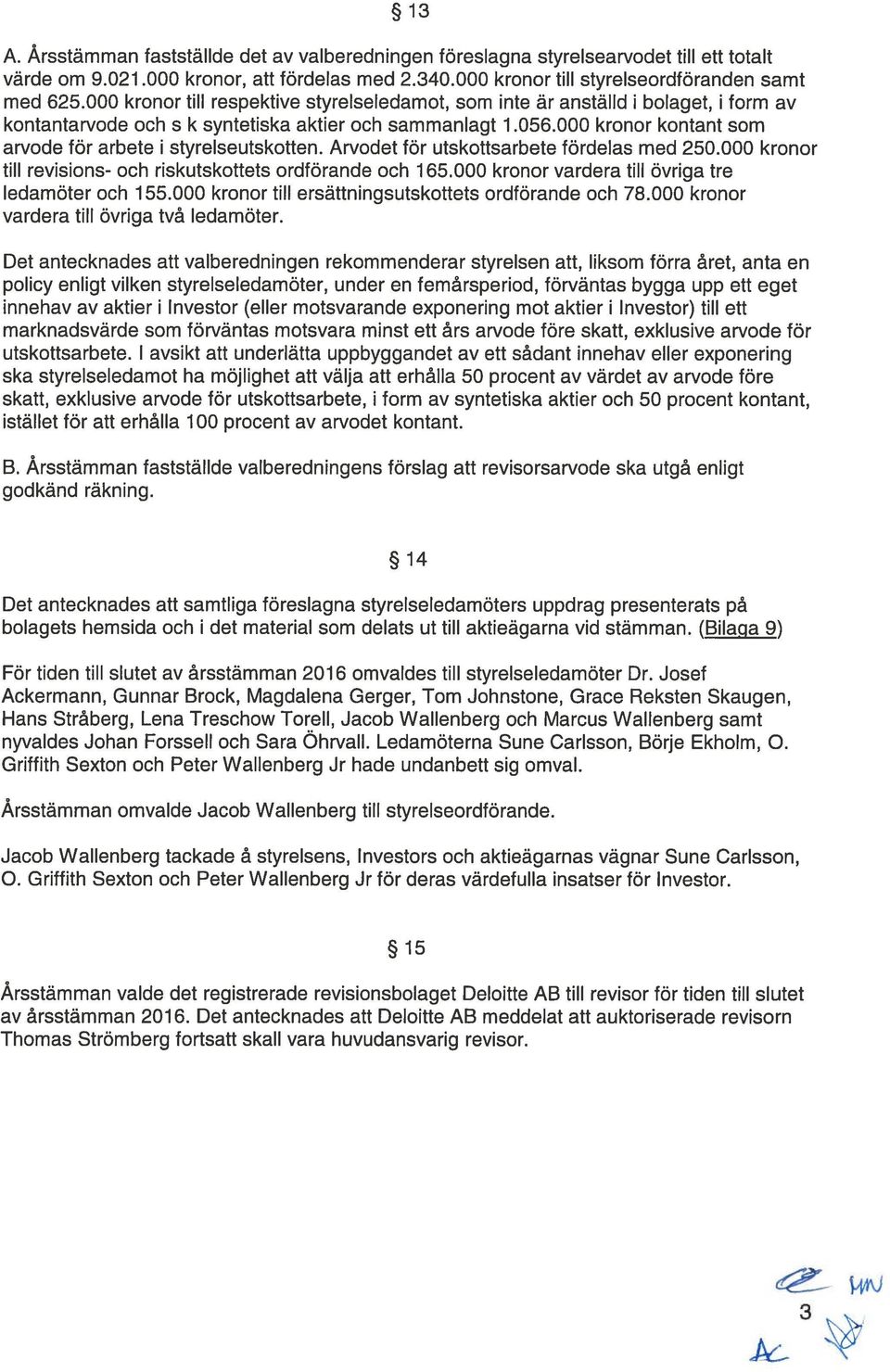 000 kronor kontant som arvode för arbete i styrelseutskotten. Arvodet för utskottsarbete fördelas med 250.000 kronor till revisions- och riskutskottets ordförande och 165.