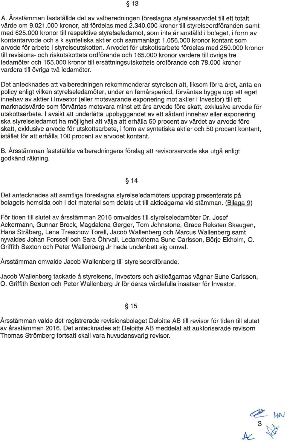 000 kronor kontant som arvode för arbete i styrelseutskotten. Arvodet för utskottsarbete fördelas med 250.000 kronor till revisions- och riskutskottets ordförande och 165.