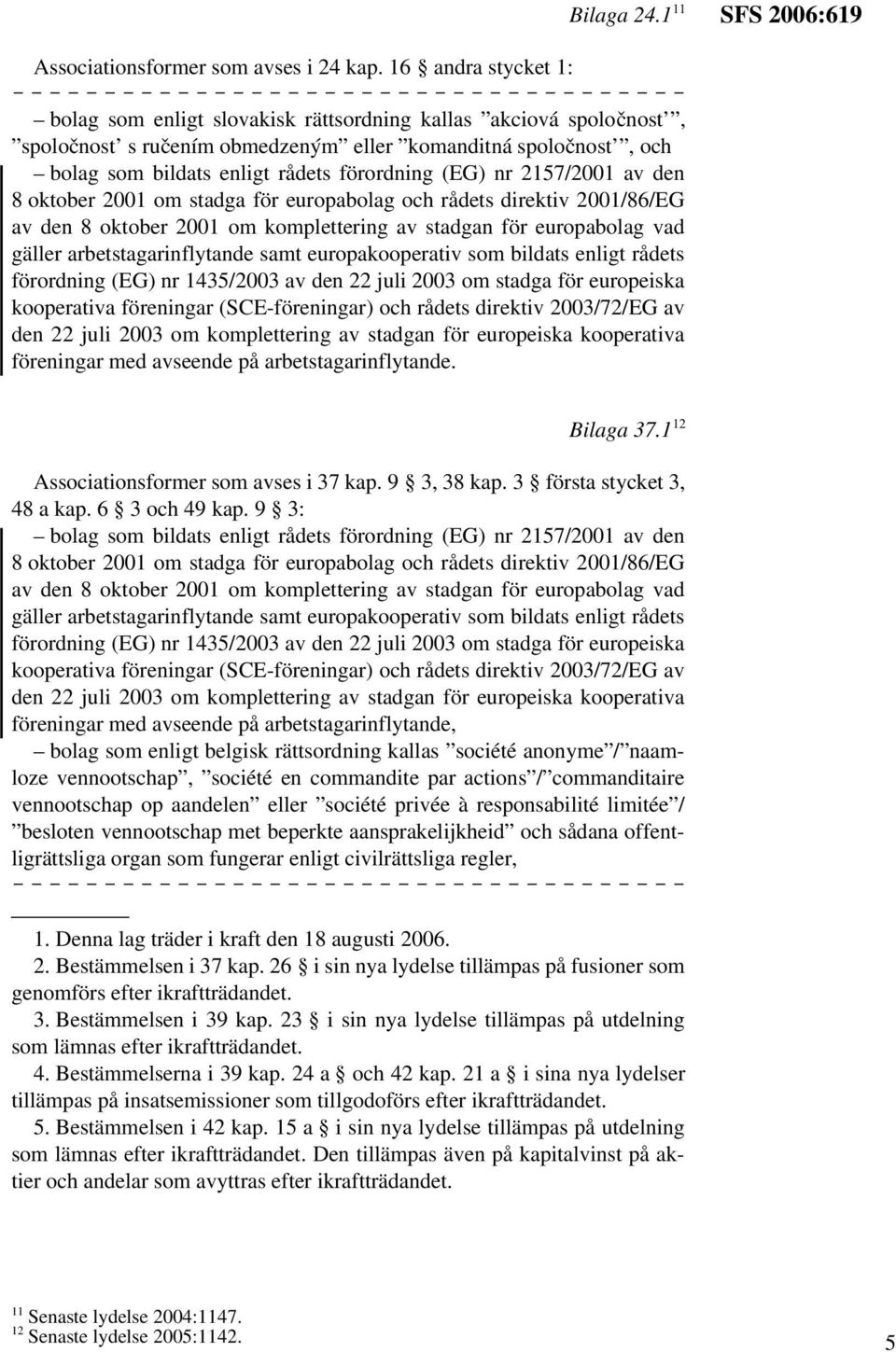 nr 2157/2001 av den 8 oktober 2001 om stadga för europabolag och rådets direktiv 2001/86/EG av den 8 oktober 2001 om komplettering av stadgan för europabolag vad gäller arbetstagarinflytande samt