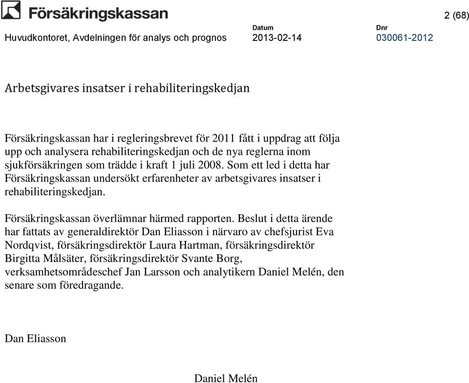 Försäkringskassan överlämnar härmed rapporten.