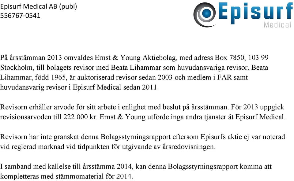 Revisorn erhåller arvode för sitt arbete i enlighet med beslut på årsstämman. För 2013 uppgick revisionsarvoden till 222 000 kr. Ernst & Young utförde inga andra tjänster åt Episurf Medical.