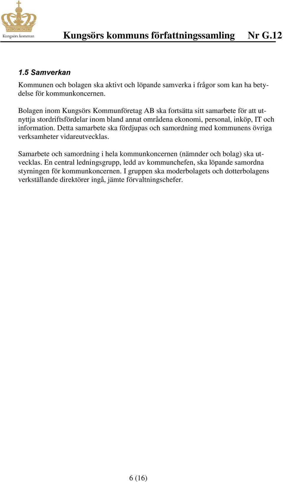 information. Detta samarbete ska fördjupas och samordning med kommunens övriga verksamheter vidareutvecklas.