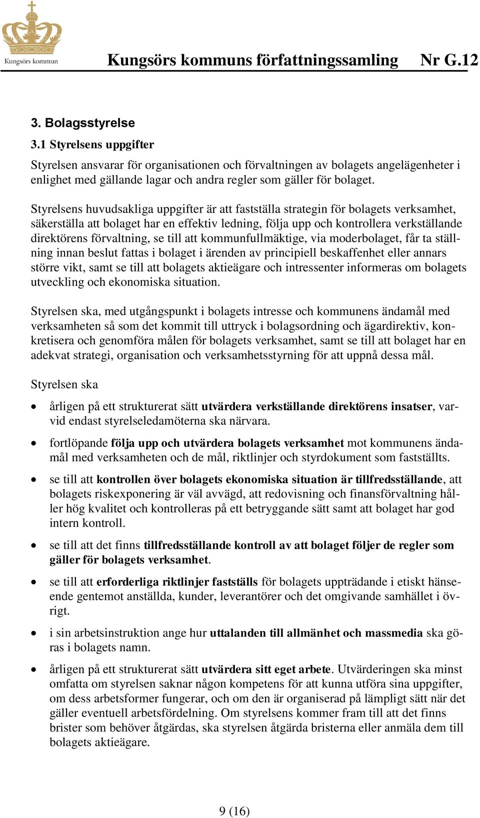 förvaltning, se till att kommunfullmäktige, via moderbolaget, får ta ställning innan beslut fattas i bolaget i ärenden av principiell beskaffenhet eller annars större vikt, samt se till att bolagets