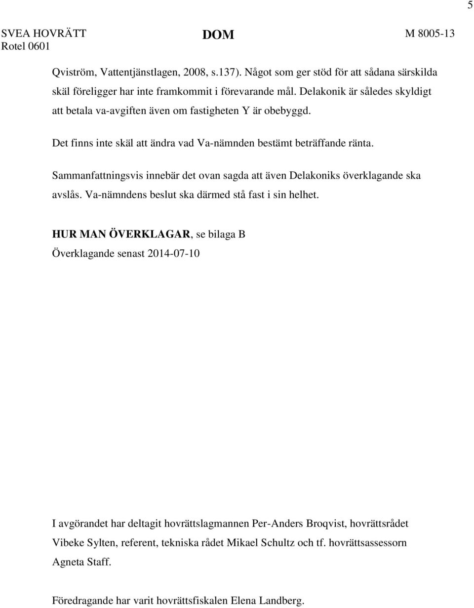 Sammanfattningsvis innebär det ovan sagda att även Delakoniks överklagande ska avslås. Va-nämndens beslut ska därmed stå fast i sin helhet.