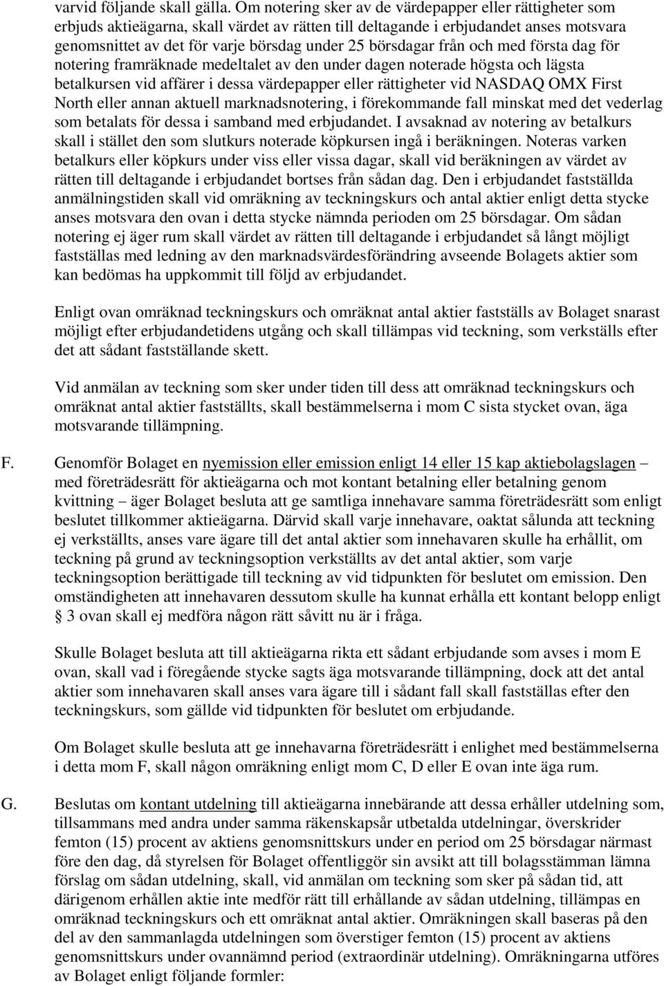 börsdagar från och med första dag för notering framräknade medeltalet av den under dagen noterade högsta och lägsta betalkursen vid affärer i dessa värdepapper eller rättigheter vid NASDAQ OMX First