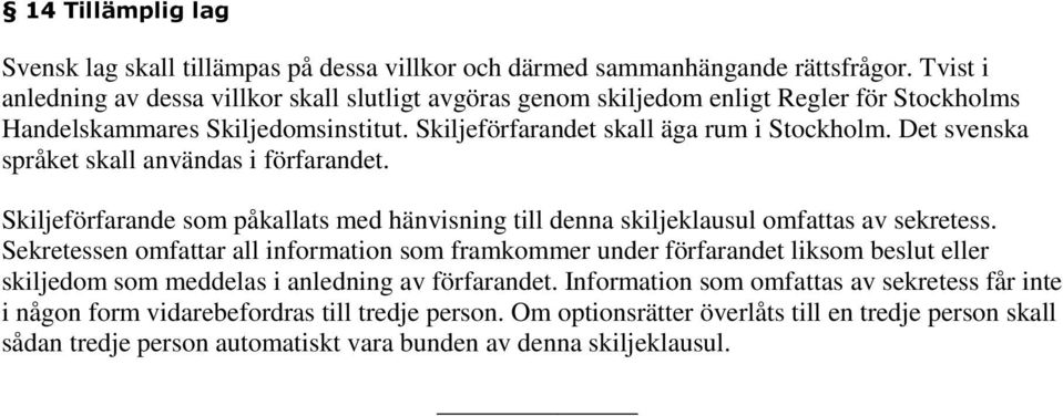 Det svenska språket skall användas i förfarandet. Skiljeförfarande som påkallats med hänvisning till denna skiljeklausul omfattas av sekretess.