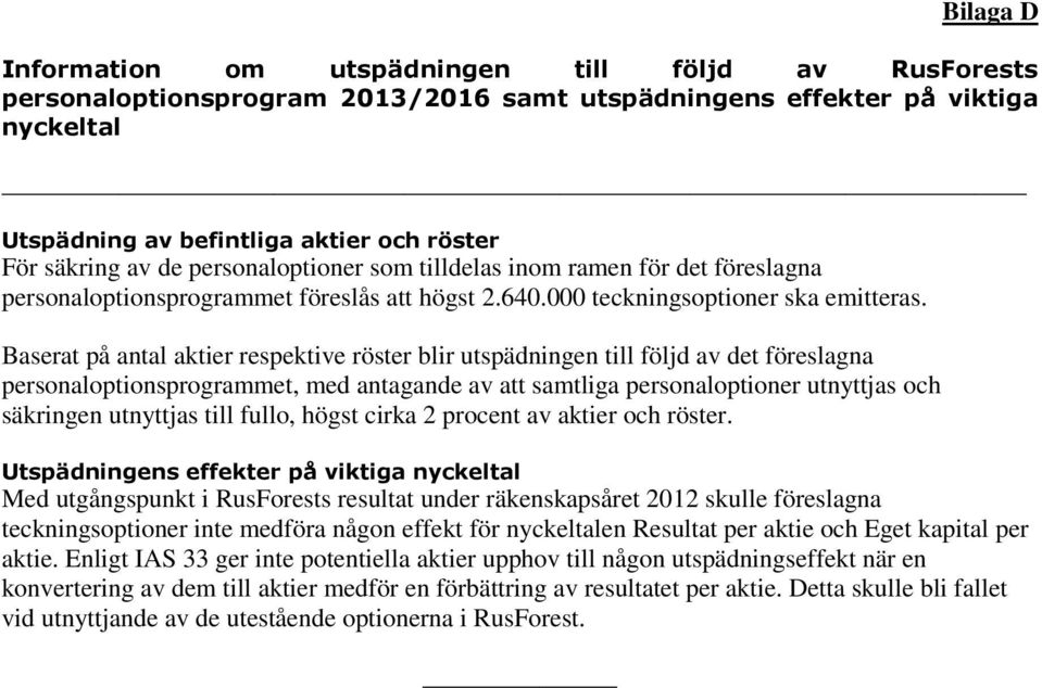 Baserat på antal aktier respektive röster blir utspädningen till följd av det föreslagna personaloptionsprogrammet, med antagande av att samtliga personaloptioner utnyttjas och säkringen utnyttjas