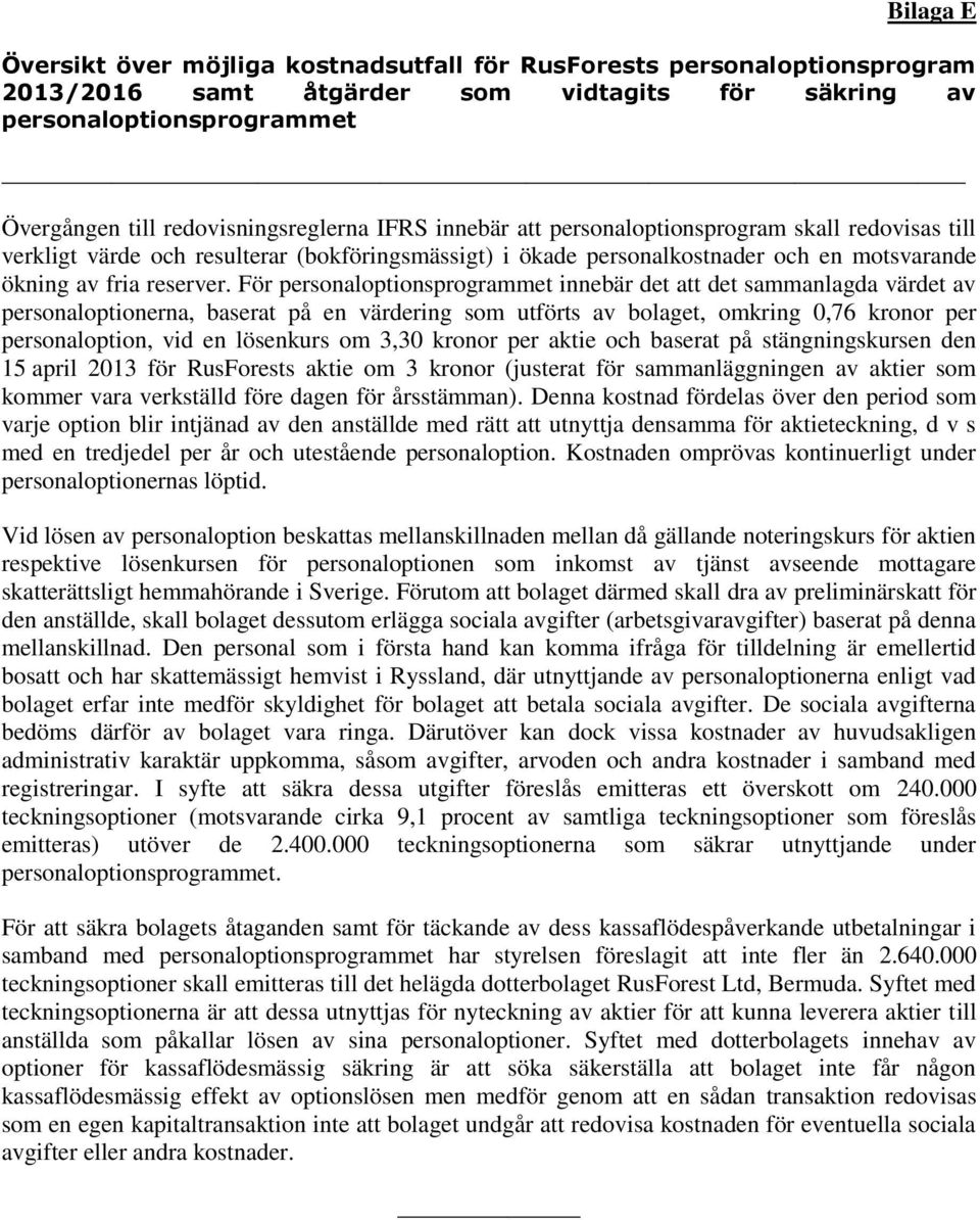 För personaloptionsprogrammet innebär det att det sammanlagda värdet av personaloptionerna, baserat på en värdering som utförts av bolaget, omkring 0,76 kronor per personaloption, vid en lösenkurs om