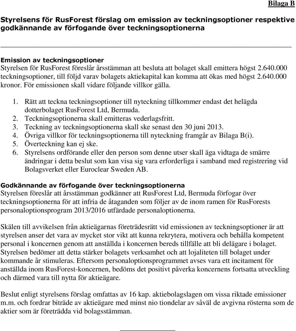 För emissionen skall vidare följande villkor gälla. 1. Rätt att teckna teckningsoptioner till nyteckning tillkommer endast det helägda dotterbolaget RusForest Ltd, Bermuda. 2.