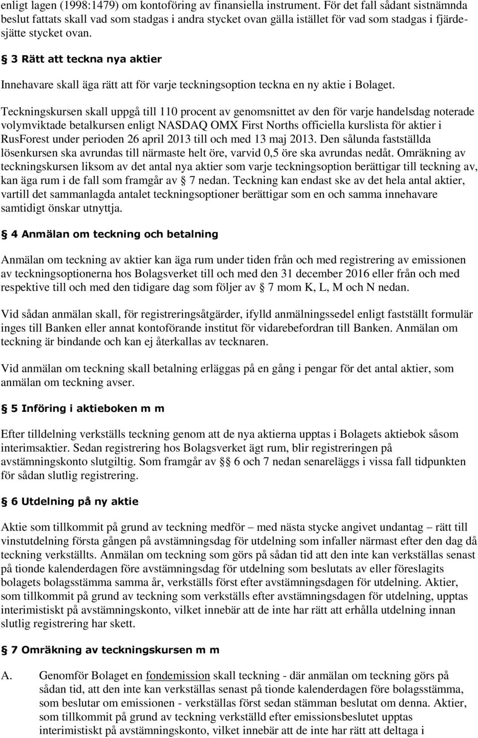 3 Rätt att teckna nya aktier Innehavare skall äga rätt att för varje teckningsoption teckna en ny aktie i Bolaget.