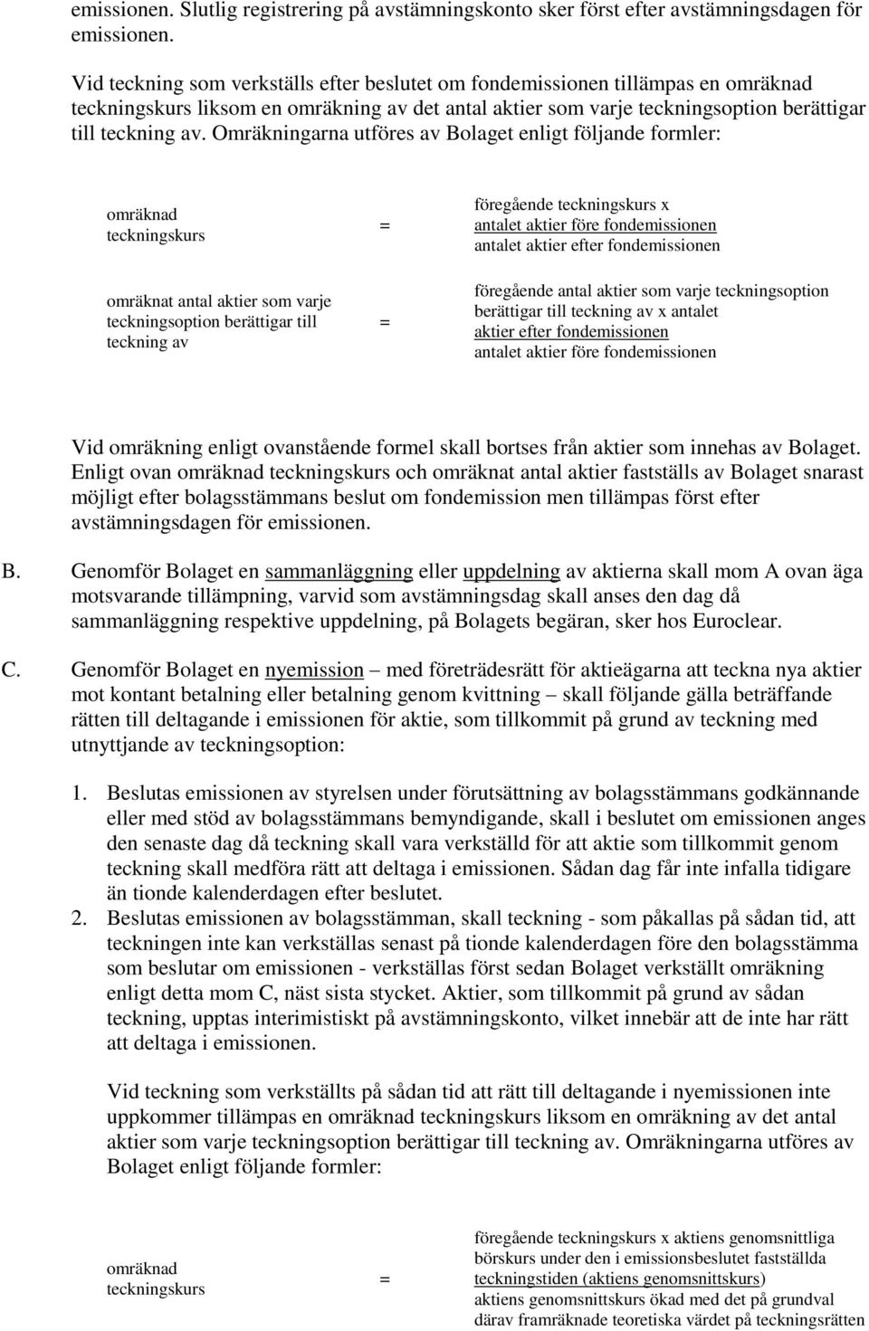 Omräkningarna utföres av Bolaget enligt följande formler: omräknad teckningskurs omräknat antal aktier som varje teckningsoption berättigar till teckning av föregående teckningskurs x antalet aktier