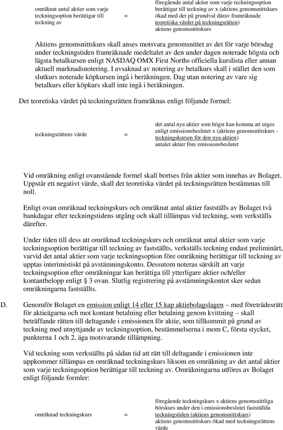 framräknade medeltalet av den under dagen noterade högsta och lägsta betalkursen enligt NASDAQ OMX First Norths officiella kurslista eller annan aktuell marknadsnotering.