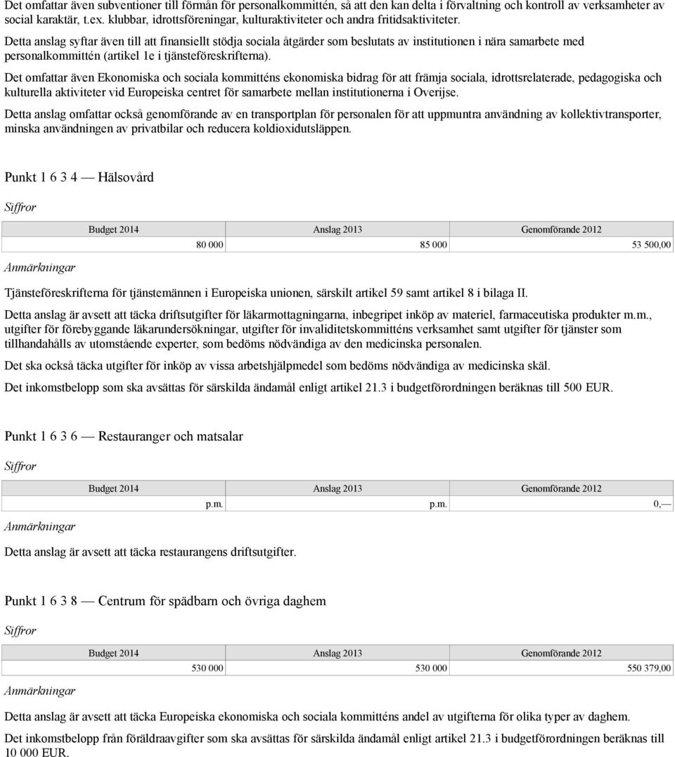 Detta anslag syftar även till att finansiellt stödja sociala åtgärder som beslutats av institutionen i nära samarbete med personalkommittén (artikel 1e i tjänsteföreskrifterna).