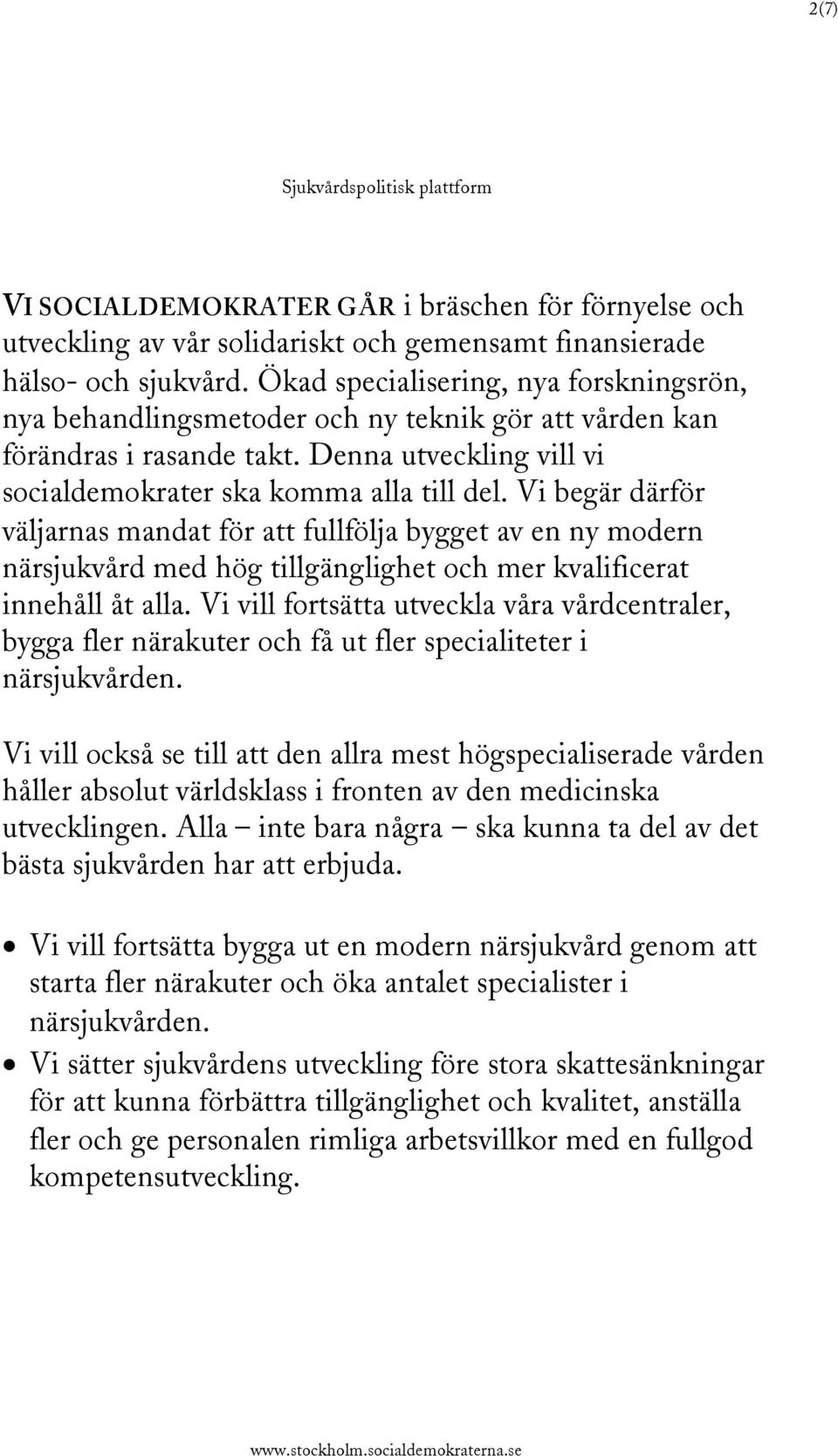 Vi begär därför väljarnas mandat för att fullfölja bygget av en ny modern närsjukvård med hög tillgänglighet och mer kvalificerat innehåll åt alla.