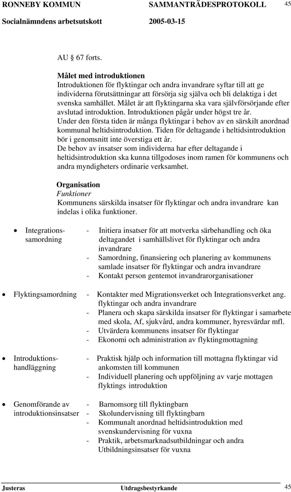 Målet är att flyktingarna ska vara självförsörjande efter avslutad introduktion. Introduktionen pågår under högst tre år.