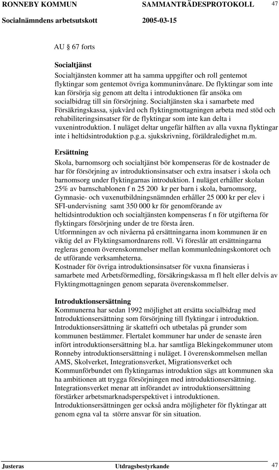 Socialtjänsten ska i samarbete med Försäkringskassa, sjukvård och flyktingmottagningen arbeta med stöd och rehabiliteringsinsatser för de flyktingar som inte kan delta i vuxenintroduktion.