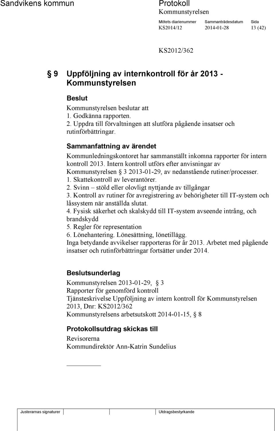 Skattekontroll av leverantörer. 2. Svinn stöld eller olovligt nyttjande av tillgångar 3. Kontroll av rutiner för avregistrering av behörigheter till IT-system och låssystem när anställda slutat. 4.