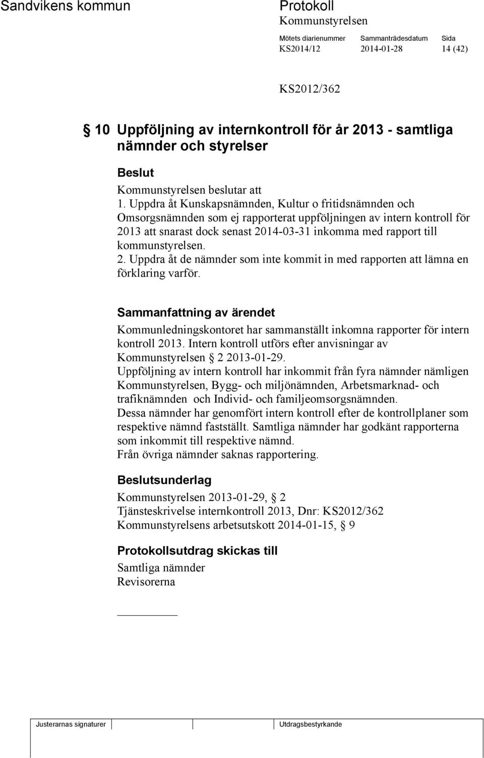 kommunstyrelsen. 2. Uppdra åt de nämnder som inte kommit in med rapporten att lämna en förklaring varför. Kommunledningskontoret har sammanställt inkomna rapporter för intern kontroll 2013.