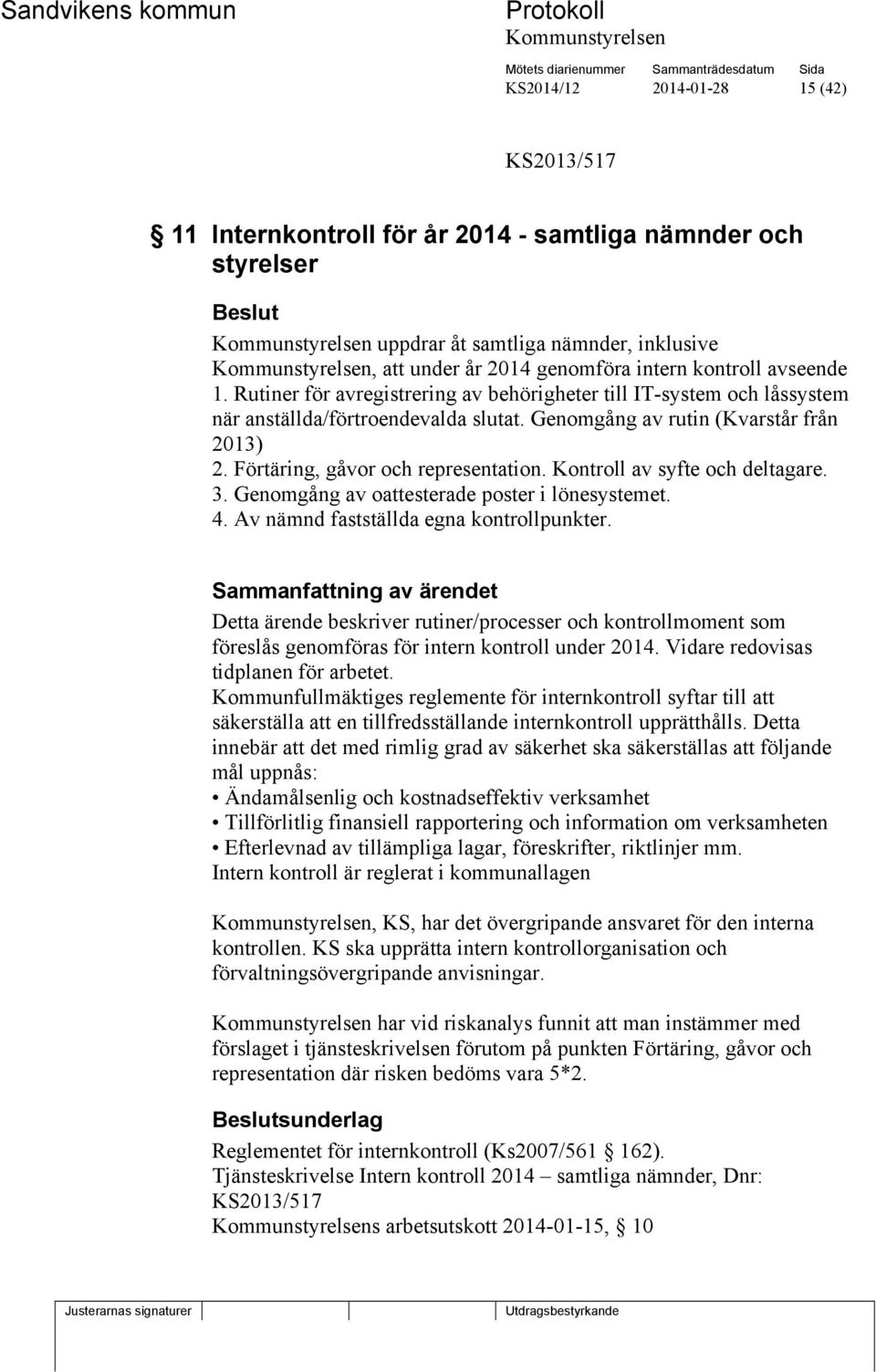 Kontroll av syfte och deltagare. 3. Genomgång av oattesterade poster i lönesystemet. 4. Av nämnd fastställda egna kontrollpunkter.