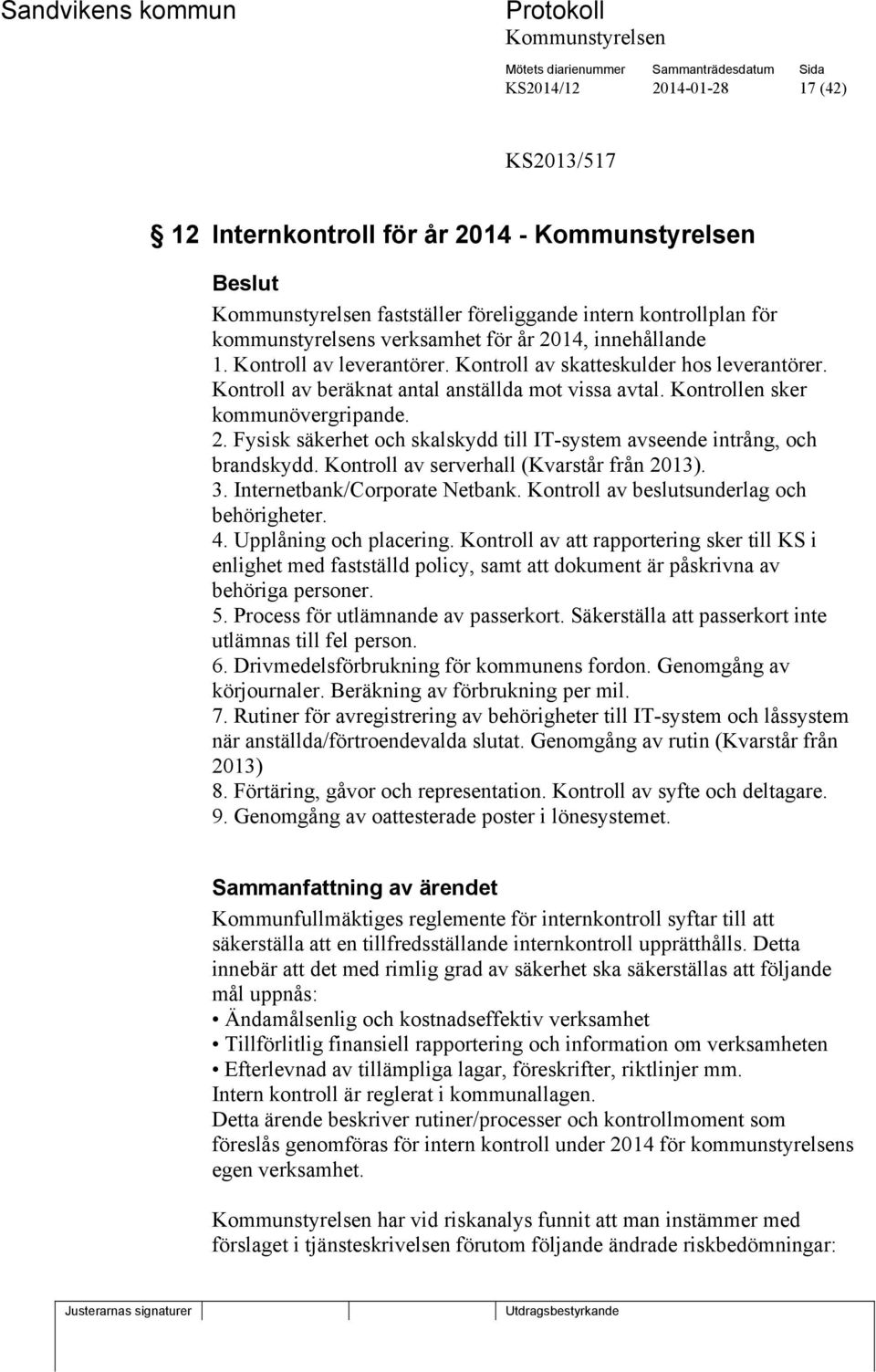 Fysisk säkerhet och skalskydd till IT-system avseende intrång, och brandskydd. Kontroll av serverhall (Kvarstår från 2013). 3. Internetbank/Corporate Netbank.