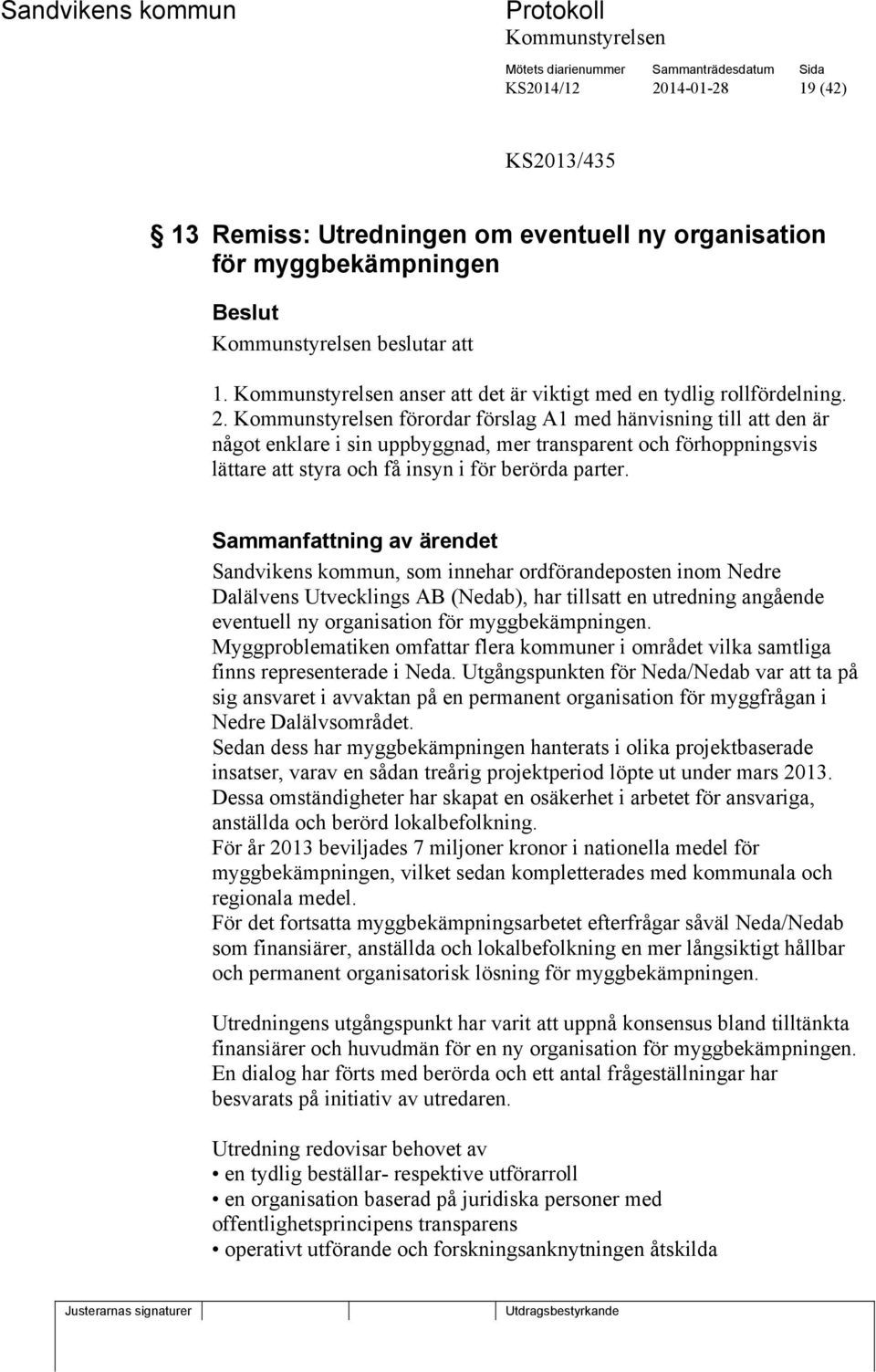 Myggproblematiken omfattar flera kommuner i området vilka samtliga finns representerade i Neda.