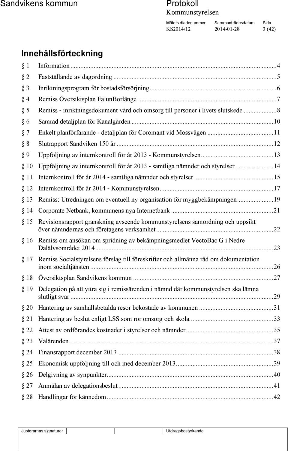 .. 11 8 Slutrapport Sandviken 150 år... 12 9 Uppföljning av internkontroll för år 2013 -... 13 10 Uppföljning av internkontroll för år 2013 - samtliga nämnder och styrelser.