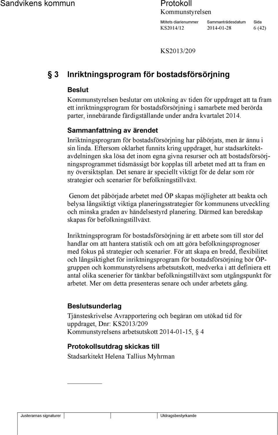 Eftersom oklarhet funnits kring uppdraget, hur stadsarkitektavdelningen ska lösa det inom egna givna resurser och att bostadsförsörjningsprogrammet tidsmässigt bör kopplas till arbetet med att ta