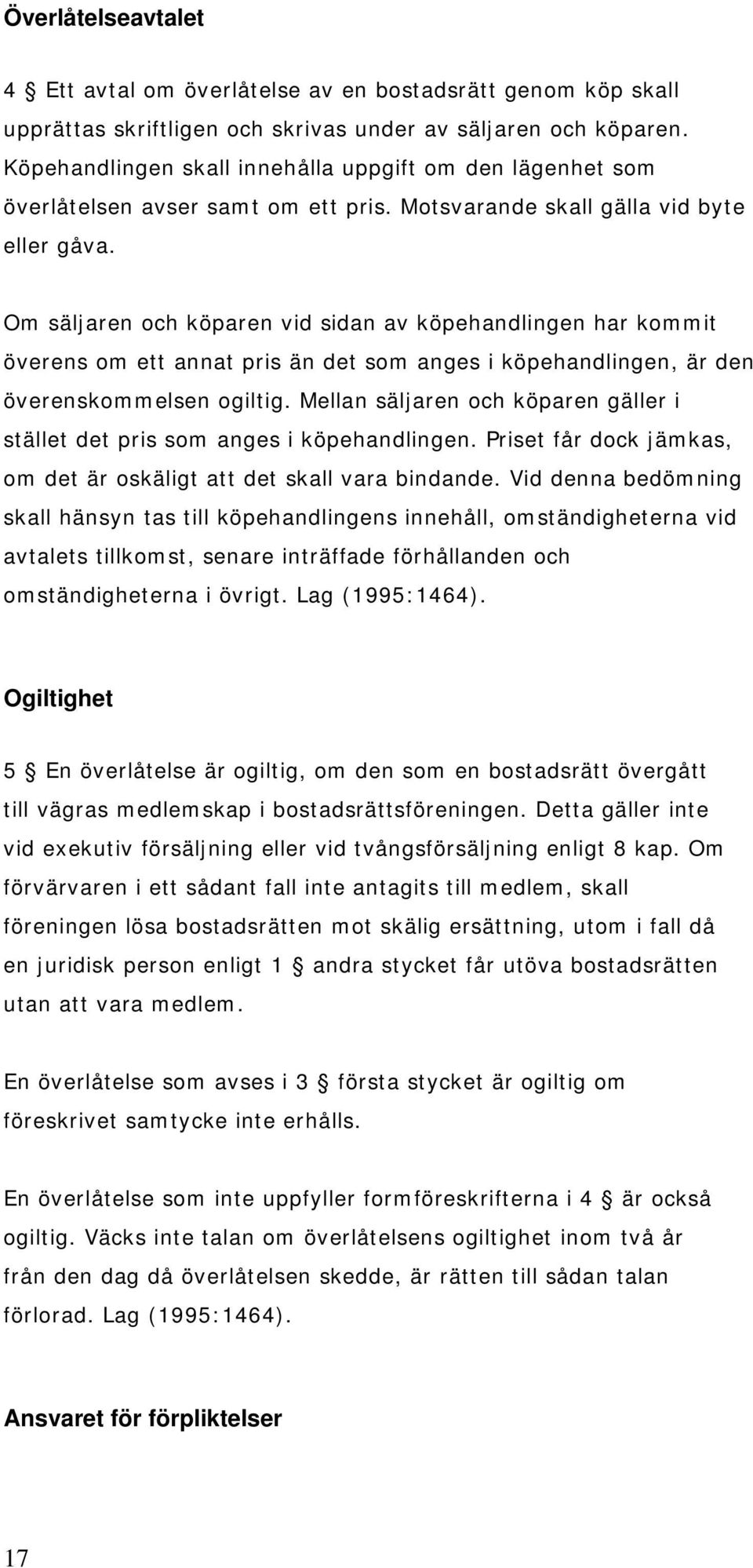 Om säljaren och köparen vid sidan av köpehandlingen har kommit överens om ett annat pris än det som anges i köpehandlingen, är den överenskommelsen ogiltig.