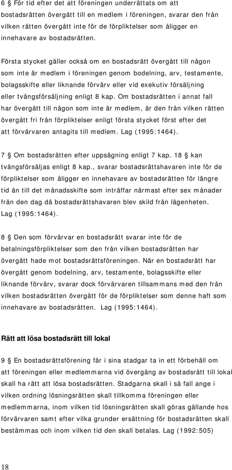 Första stycket gäller också om en bostadsrätt övergått till någon som inte är medlem i föreningen genom bodelning, arv, testamente, bolagsskifte eller liknande förvärv eller vid exekutiv försäljning