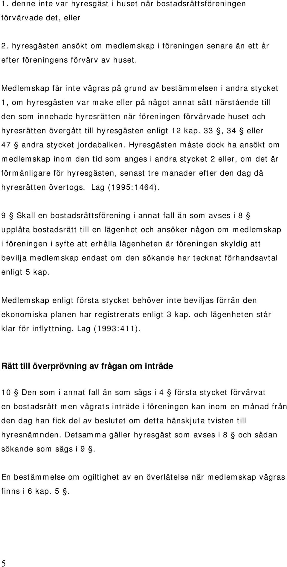 och hyresrätten övergått till hyresgästen enligt 12 kap. 33, 34 eller 47 andra stycket jordabalken.