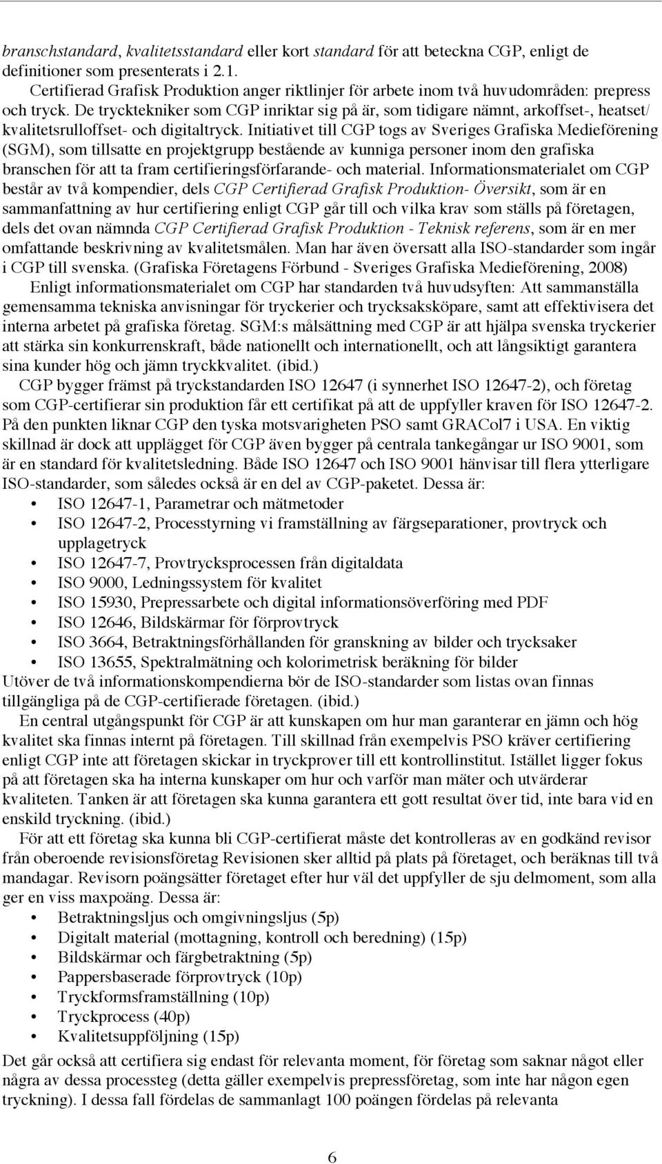 De trycktekniker som CGP inriktar sig på är, som tidigare nämnt, arkoffset-, heatset/ kvalitetsrulloffset- och digitaltryck.