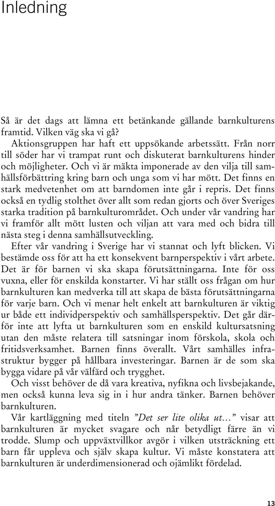 Det finns en stark medvetenhet om att barndomen inte går i repris. Det finns också en tydlig stolthet över allt som redan gjorts och över Sveriges starka tradition på barnkulturområdet.