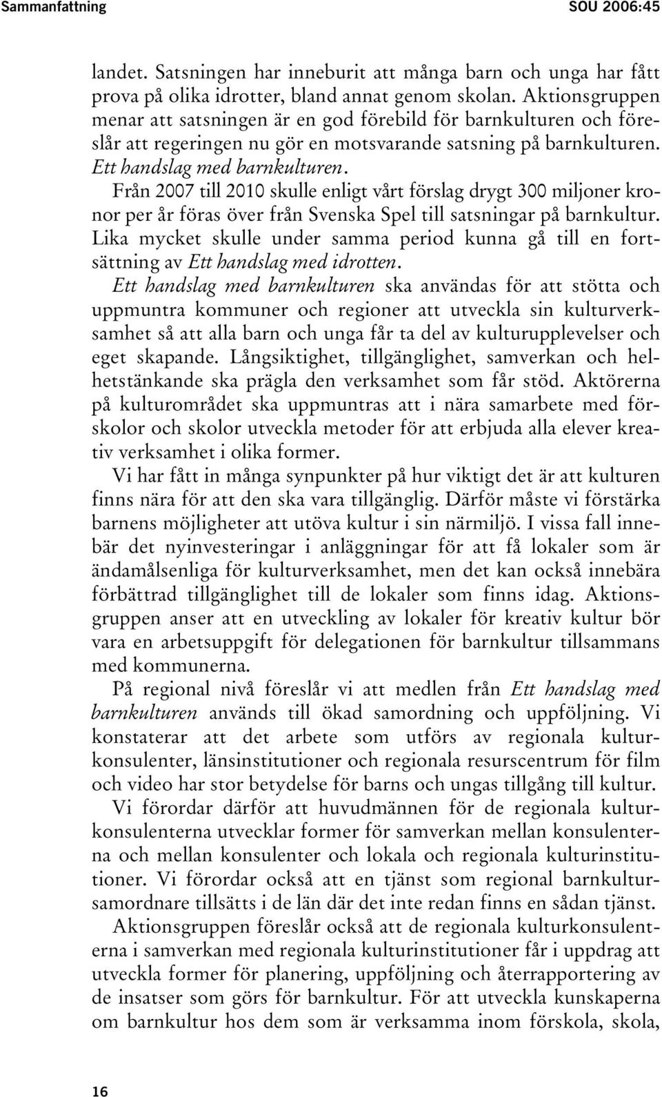 Från 2007 till 2010 skulle enligt vårt förslag drygt 300 miljoner kronor per år föras över från Svenska Spel till satsningar på barnkultur.