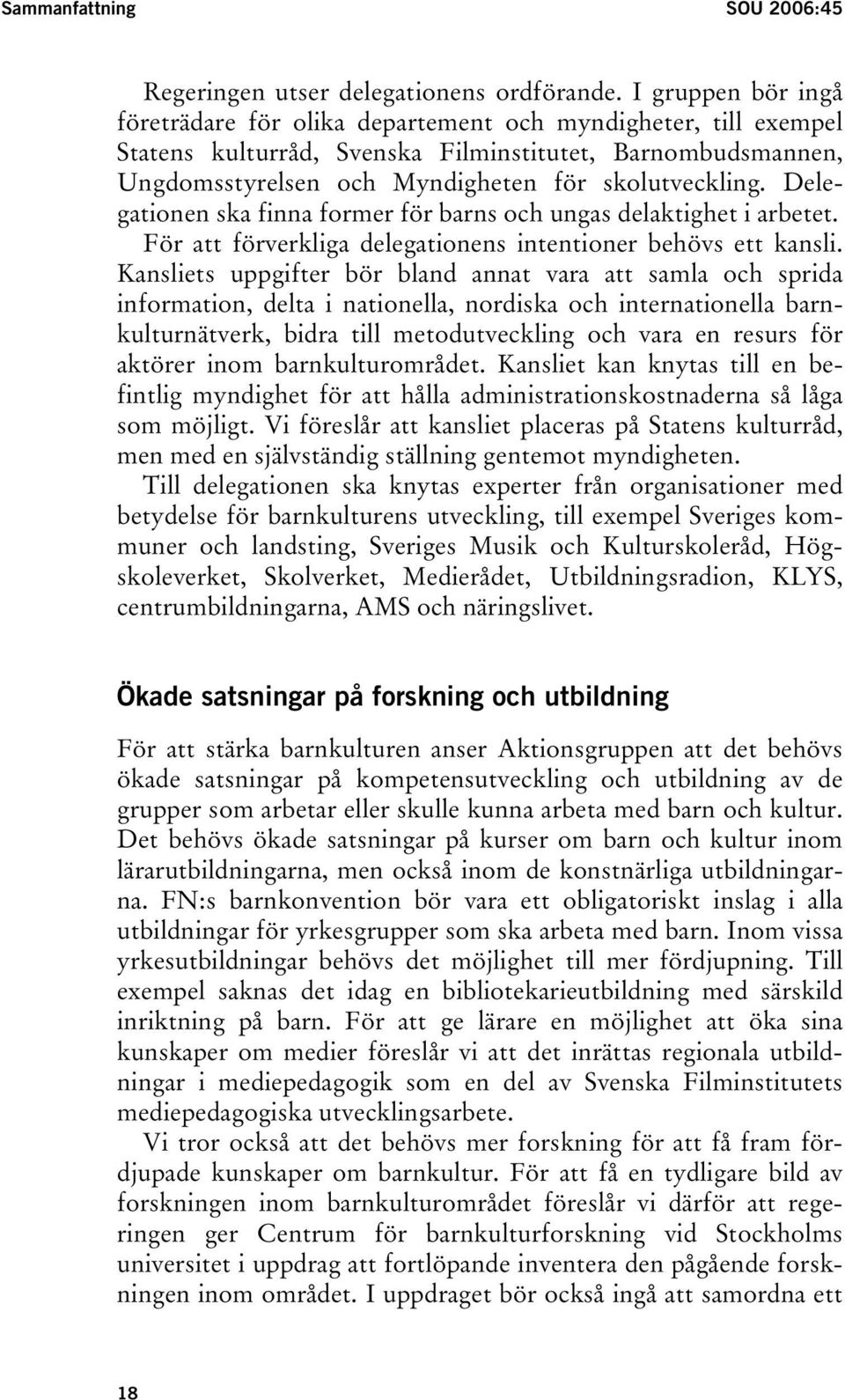 Delegationen ska finna former för barns och ungas delaktighet i arbetet. För att förverkliga delegationens intentioner behövs ett kansli.