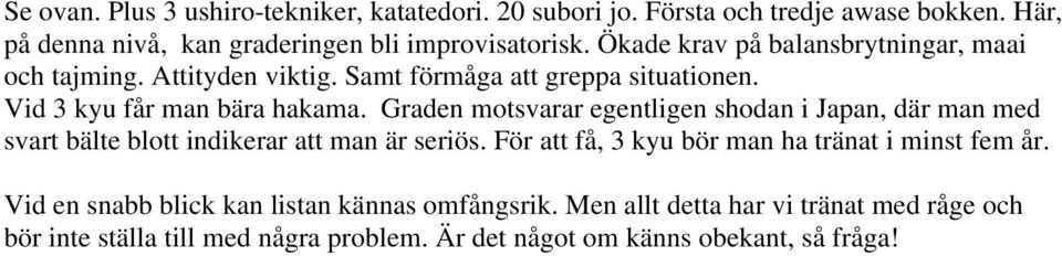 Graden motsvarar egentligen shodan i Japan, där man med svart bälte blott indikerar att man är seriös.