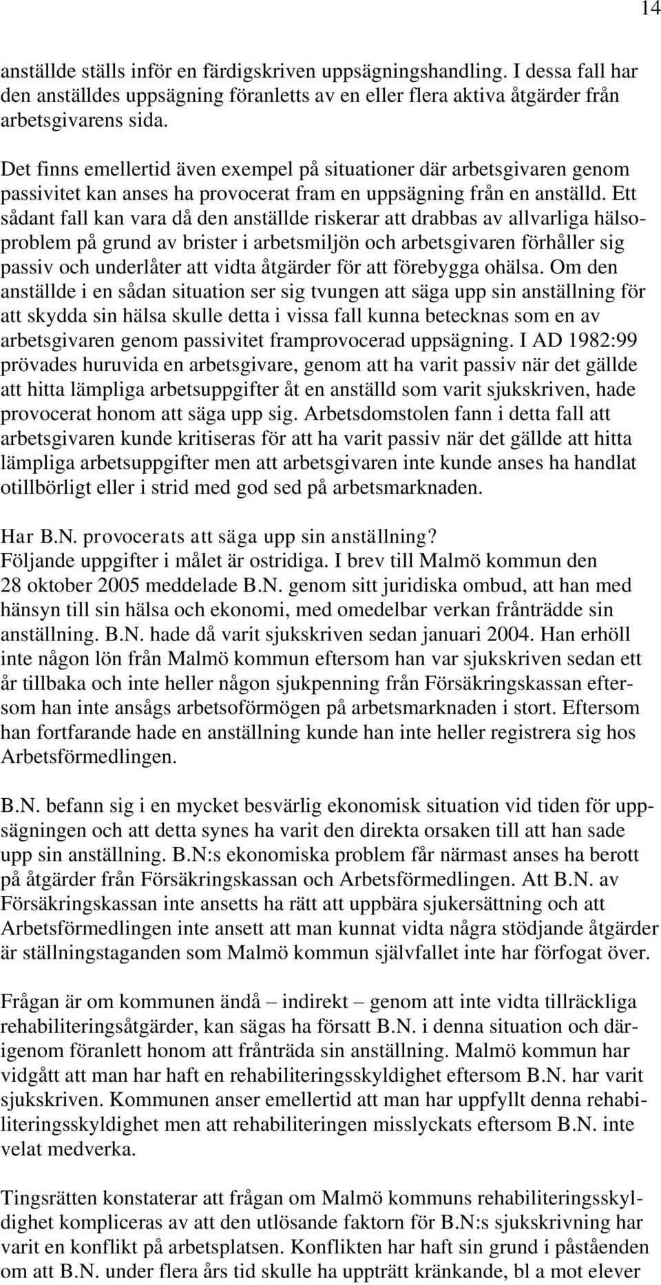 Ett sådant fall kan vara då den anställde riskerar att drabbas av allvarliga hälsoproblem på grund av brister i arbetsmiljön och arbetsgivaren förhåller sig passiv och underlåter att vidta åtgärder