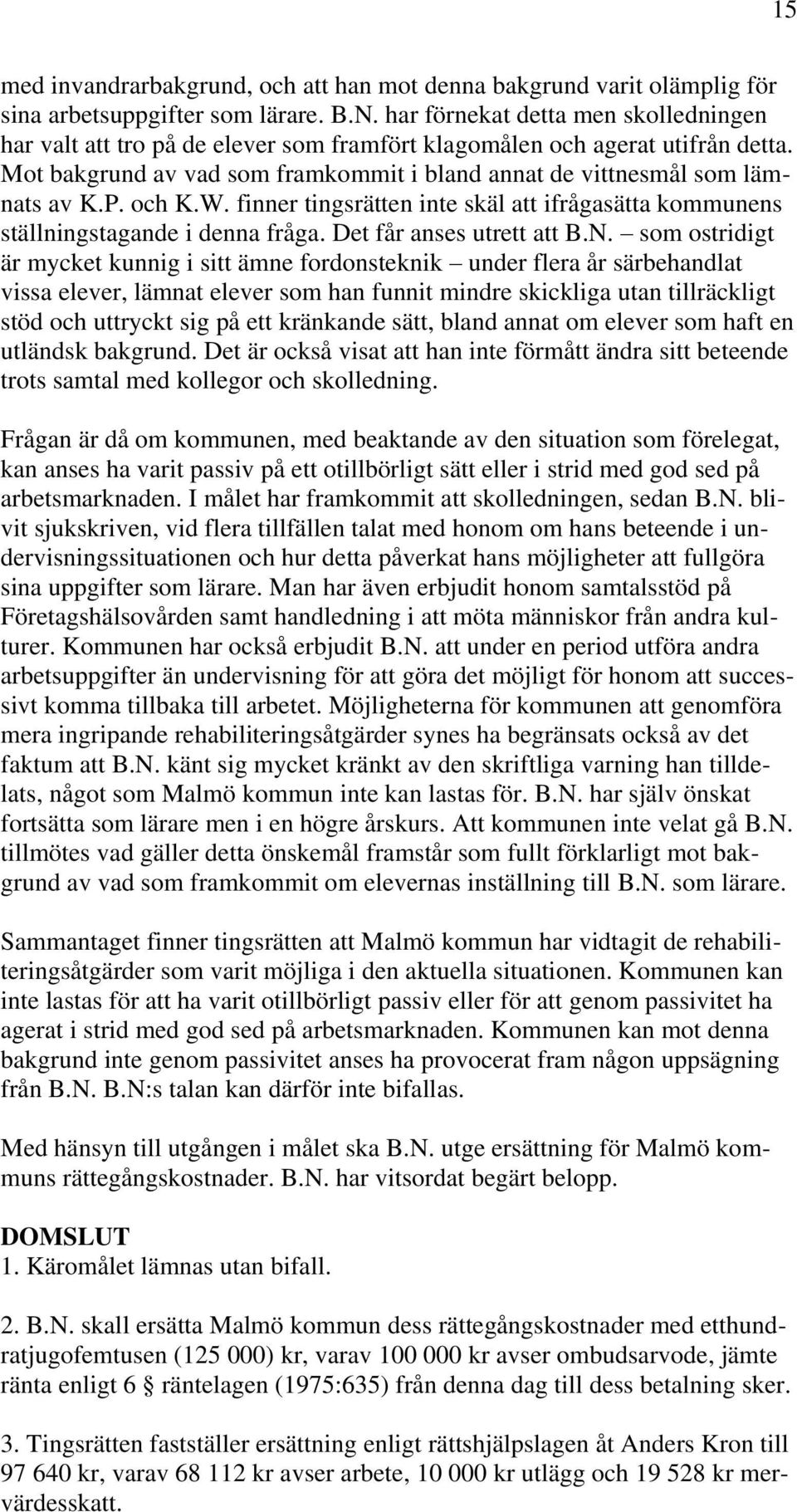 och K.W. finner tingsrätten inte skäl att ifrågasätta kommunens ställningstagande i denna fråga. Det får anses utrett att B.N.