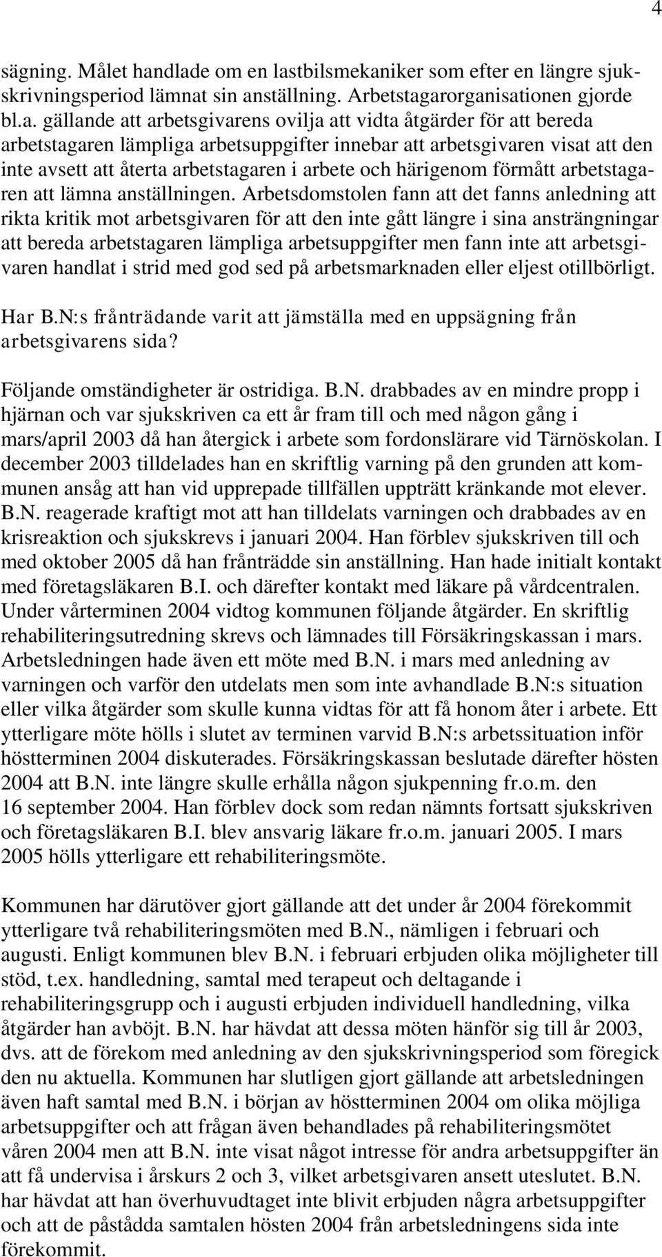 bereda arbetstagaren lämpliga arbetsuppgifter innebar att arbetsgivaren visat att den inte avsett att återta arbetstagaren i arbete och härigenom förmått arbetstagaren att lämna anställningen.