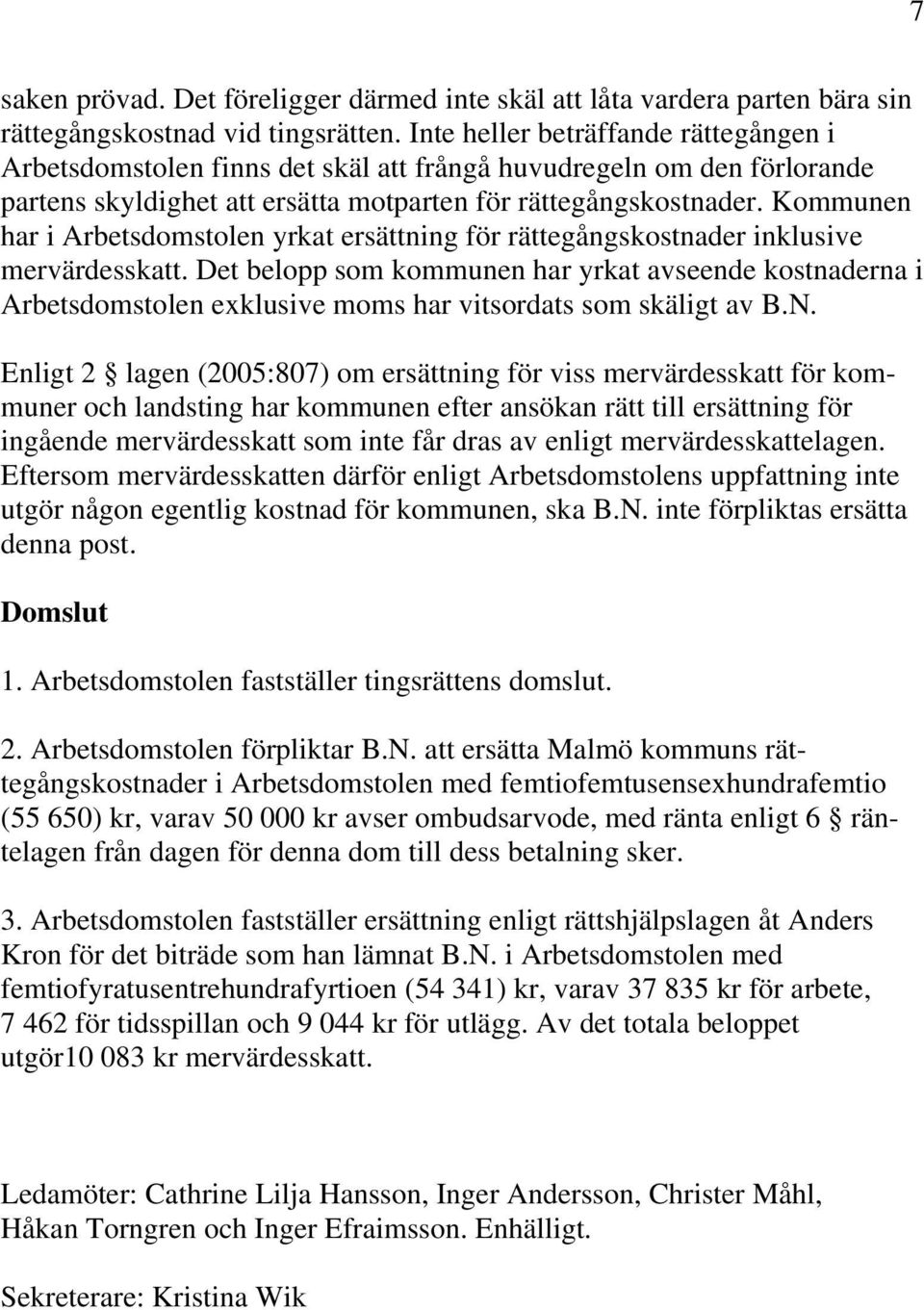 Kommunen har i Arbetsdomstolen yrkat ersättning för rättegångskostnader inklusive mervärdesskatt.