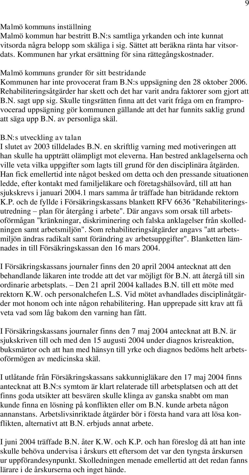 Rehabiliteringsåtgärder har skett och det har varit andra faktorer som gjort att B.N. sagt upp sig.