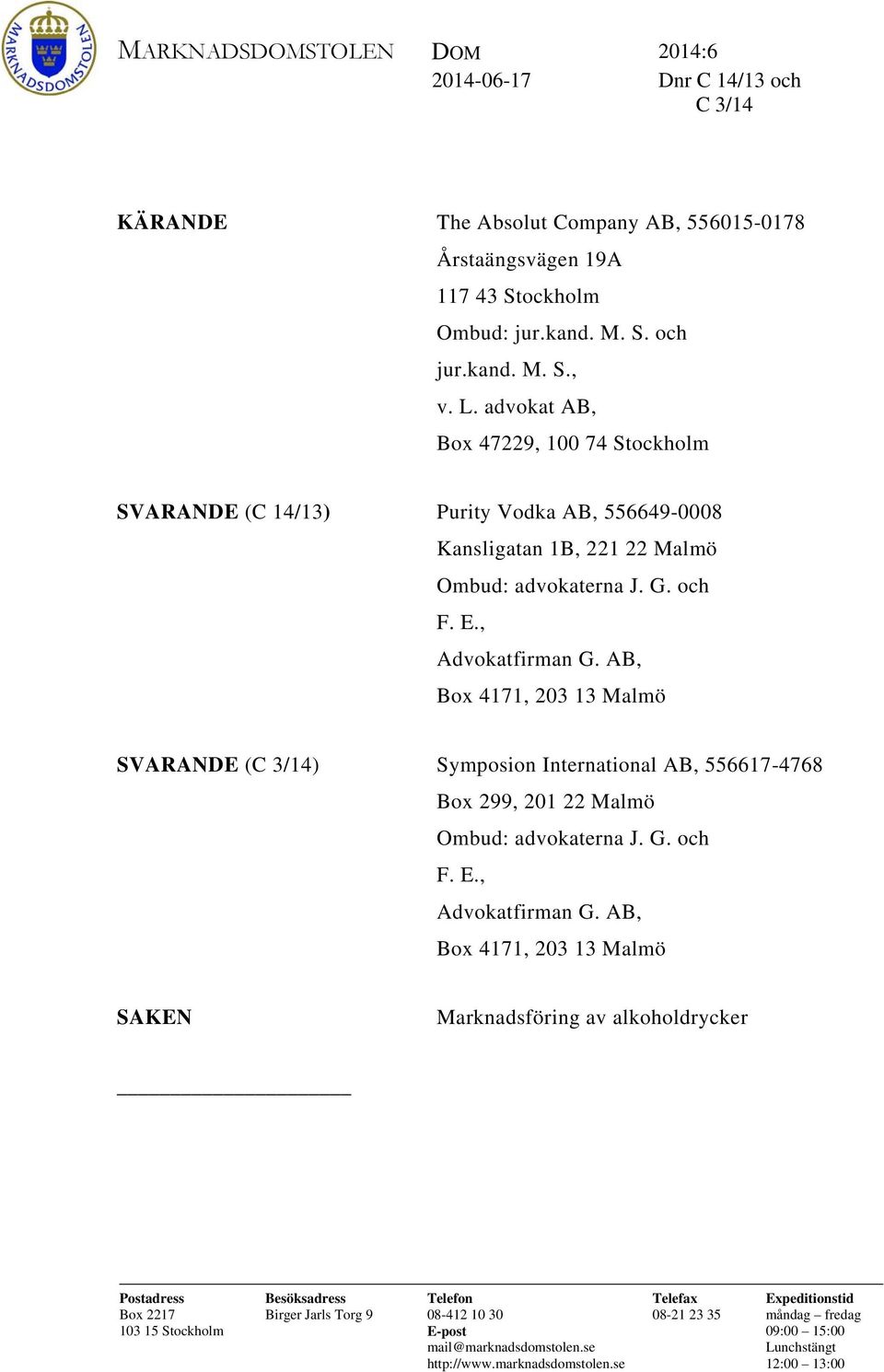 AB, Box 4171, 203 13 Malmö SVARANDE (C 3/14) Symposion International AB, 556617-4768 Box 299, 201 22 Malmö Ombud: advokaterna J. G. och F. E., Advokatfirman G.