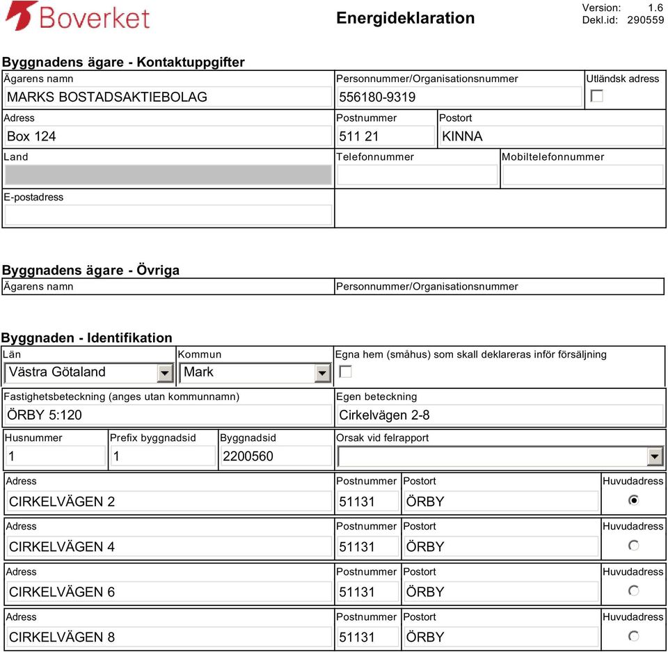 Telefonnummer Mobiltelefonnummer E-postadress Byggnadens ägare - Övriga Ägarens namn Personnummer/Organisationsnummer Byggnaden - Identifikation Län Västra Götaland Kommun Mark Fastighetsbeteckning