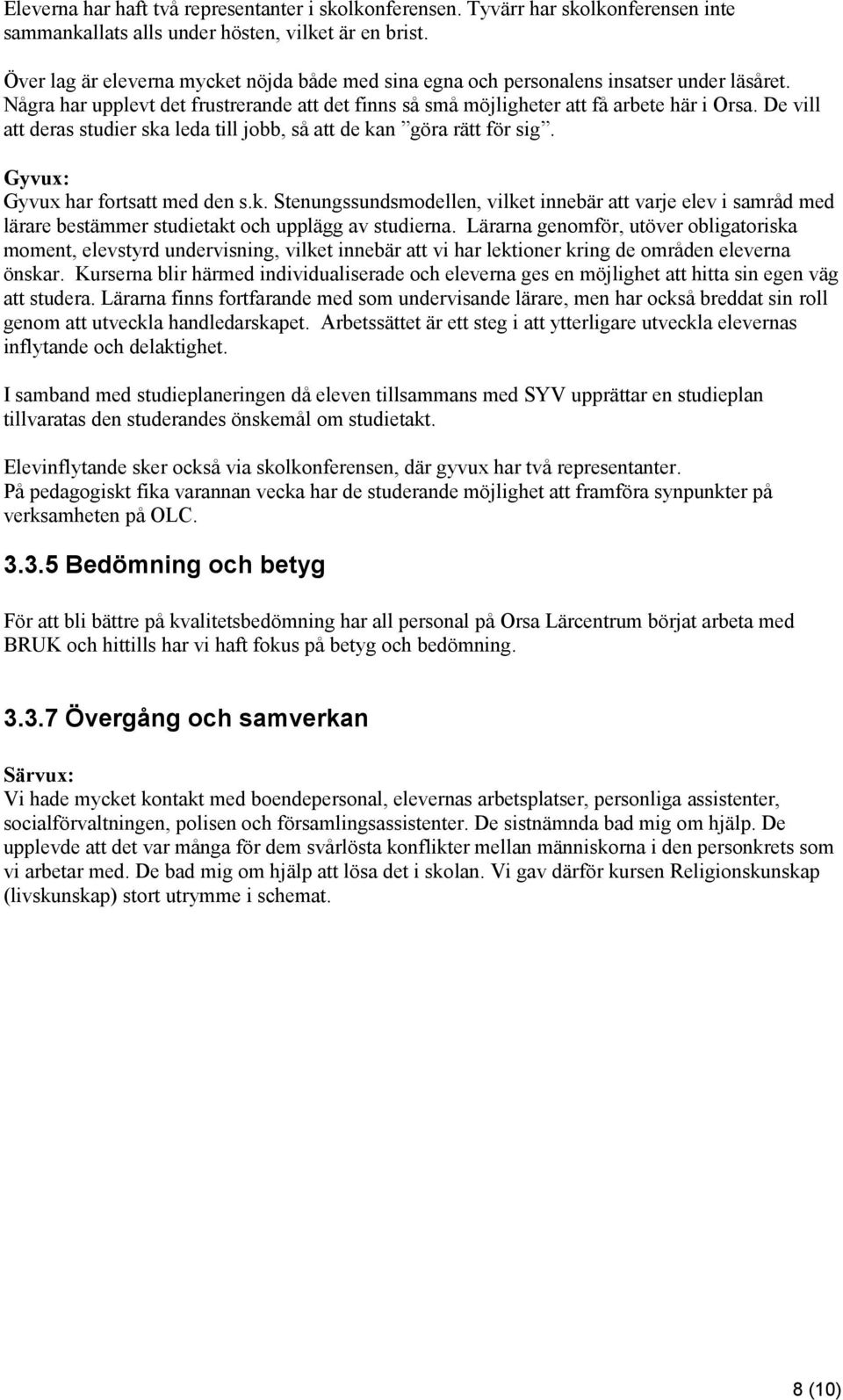 De vill att deras studier ska leda till jobb, så att de kan göra rätt för sig. Gyvux: Gyvux har fortsatt med den s.k. Stenungssundsmodellen, vilket innebär att varje elev i samråd med lärare bestämmer studietakt och upplägg av studierna.