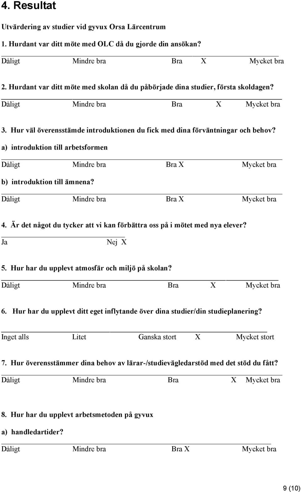 a) introduktion till arbetsformen b) introduktion till ämnena? 4. Är det något du tycker att vi kan förbättra oss på i mötet med nya elever? Ja Nej X 5.