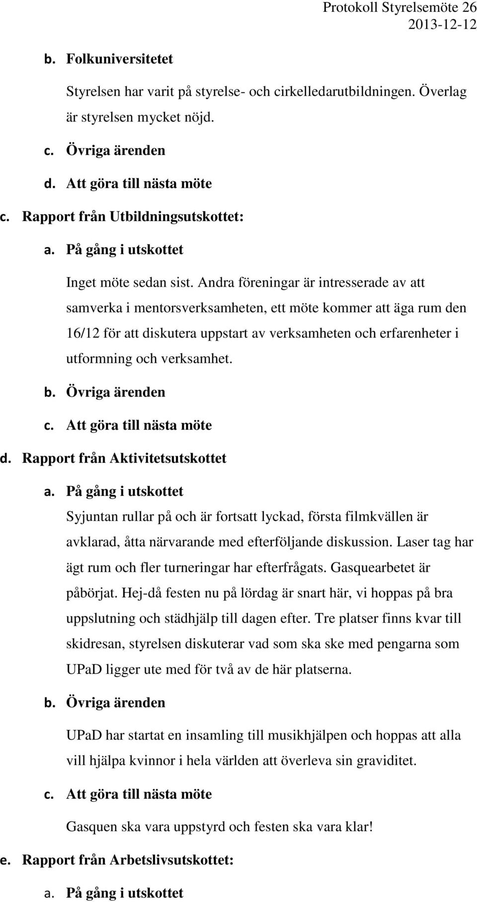 Andra föreningar är intresserade av att samverka i mentorsverksamheten, ett möte kommer att äga rum den 16/12 för att diskutera uppstart av verksamheten och erfarenheter i utformning och verksamhet.